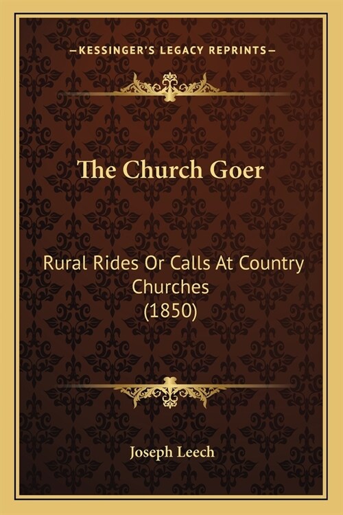 The Church Goer: Rural Rides Or Calls At Country Churches (1850) (Paperback)