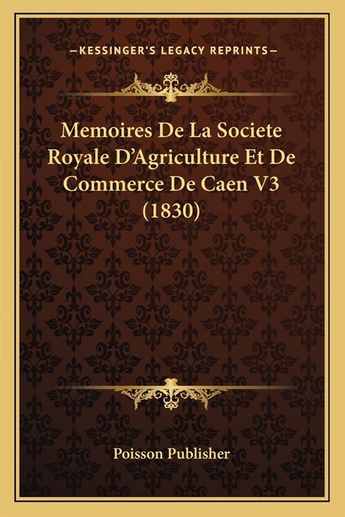 Memoires De La Societe Royale DAgriculture Et De Commerce De Caen V3 (1830) (Paperback)