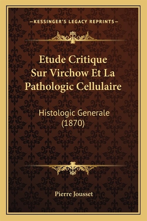 Etude Critique Sur Virchow Et La Pathologic Cellulaire: Histologic Generale (1870) (Paperback)