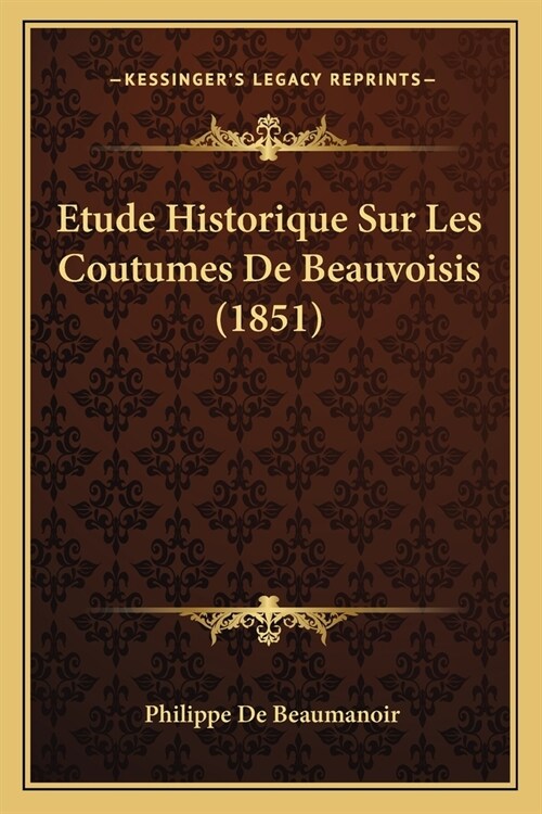 Etude Historique Sur Les Coutumes De Beauvoisis (1851) (Paperback)