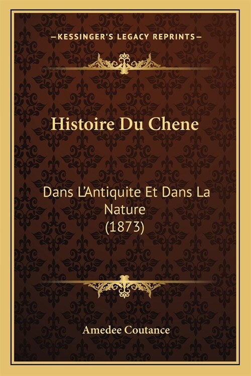 Histoire Du Chene: Dans LAntiquite Et Dans La Nature (1873) (Paperback)