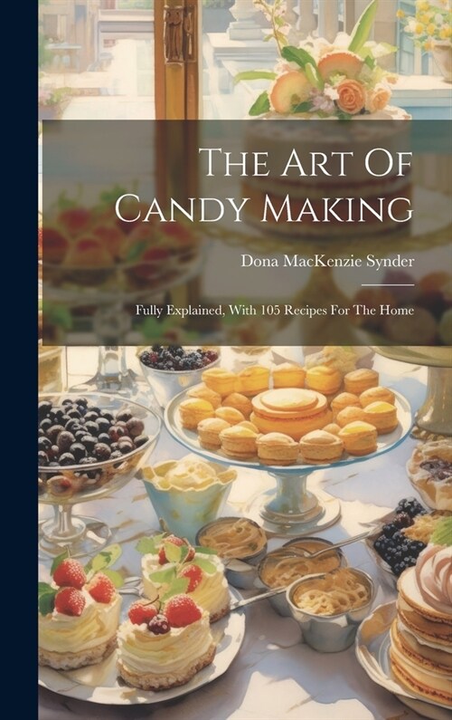 The Art Of Candy Making: Fully Explained, With 105 Recipes For The Home (Hardcover)
