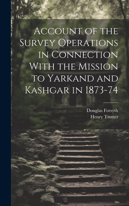 Account of the Survey Operations in Connection With the Mission to Yarkand and Kashgar in 1873-74 (Hardcover)