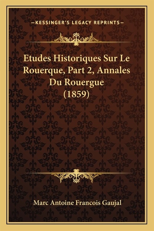 Etudes Historiques Sur Le Rouerque, Part 2, Annales Du Rouergue (1859) (Paperback)