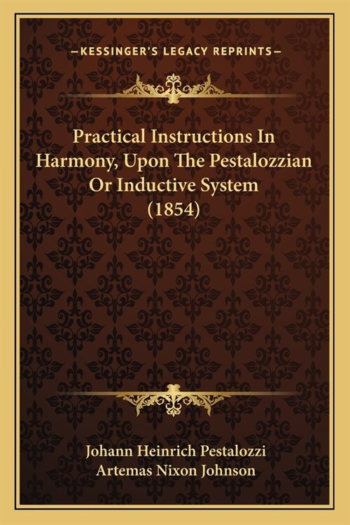 Practical Instructions In Harmony, Upon The Pestalozzian Or Inductive System (1854) (Paperback)