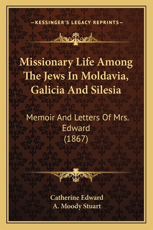 Missionary Life Among The Jews In Moldavia, Galicia And Silesia: Memoir And Letters Of Mrs. Edward (1867) (Paperback)