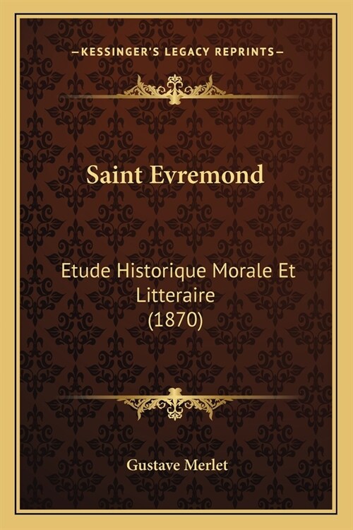 Saint Evremond: Etude Historique Morale Et Litteraire (1870) (Paperback)