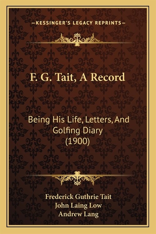 F. G. Tait, A Record: Being His Life, Letters, And Golfing Diary (1900) (Paperback)