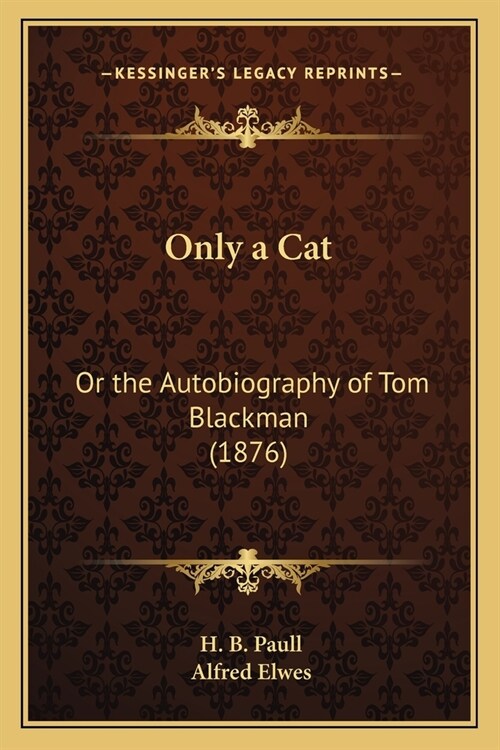 Only a Cat: Or the Autobiography of Tom Blackman (1876) (Paperback)