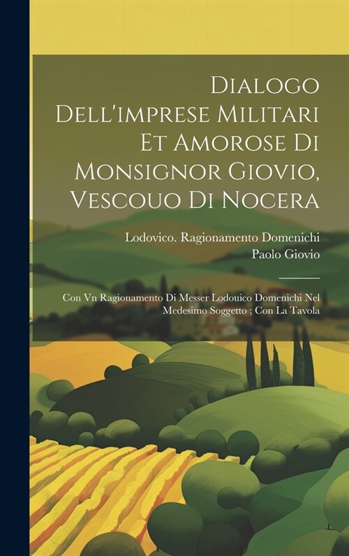 Dialogo dellimprese militari et amorose di monsignor Giovio, vescouo di Nocera: Con vn ragionamento di messer Lodouico Domenichi nel medesimo soggett (Hardcover)