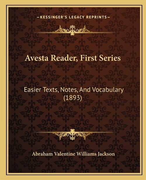 Avesta Reader, First Series: Easier Texts, Notes, And Vocabulary (1893) (Paperback)