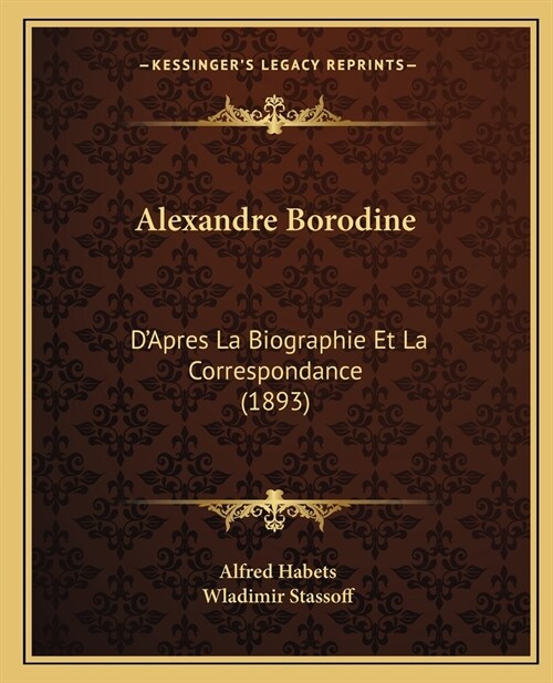Alexandre Borodine: DApres La Biographie Et La Correspondance (1893) (Paperback)