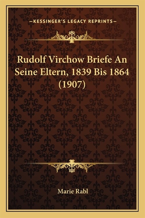 Rudolf Virchow Briefe An Seine Eltern, 1839 Bis 1864 (1907) (Paperback)