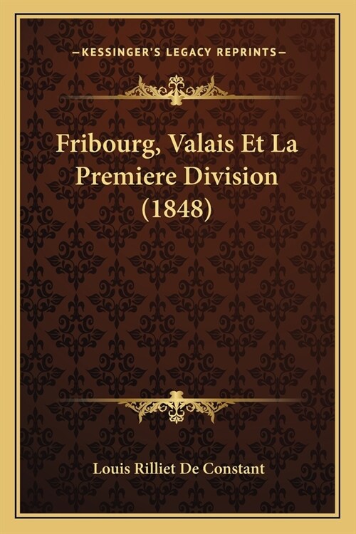 Fribourg, Valais Et La Premiere Division (1848) (Paperback)