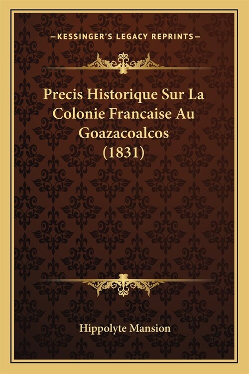 Precis Historique Sur La Colonie Francaise Au Goazacoalcos (1831) (Paperback)