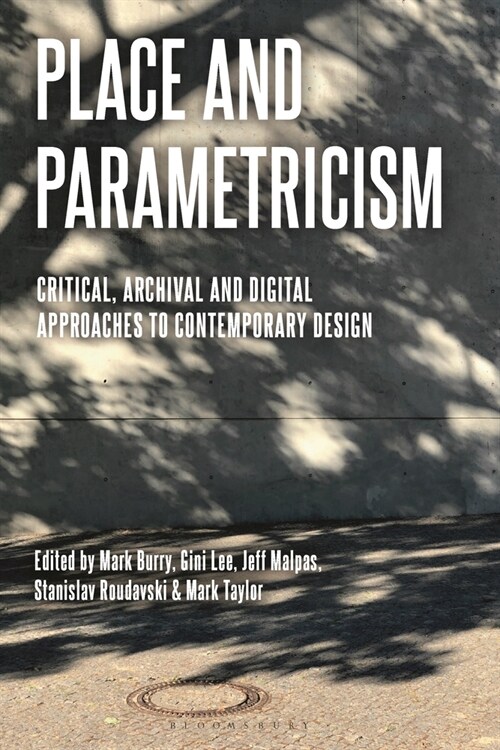 Place and Parametricism : Critical, Archival and Digital Approaches to Contemporary Design (Hardcover)