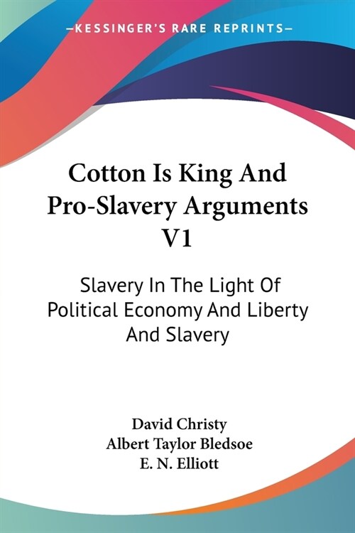 Cotton Is King And Pro-Slavery Arguments V1: Slavery In The Light Of Political Economy And Liberty And Slavery (Paperback)