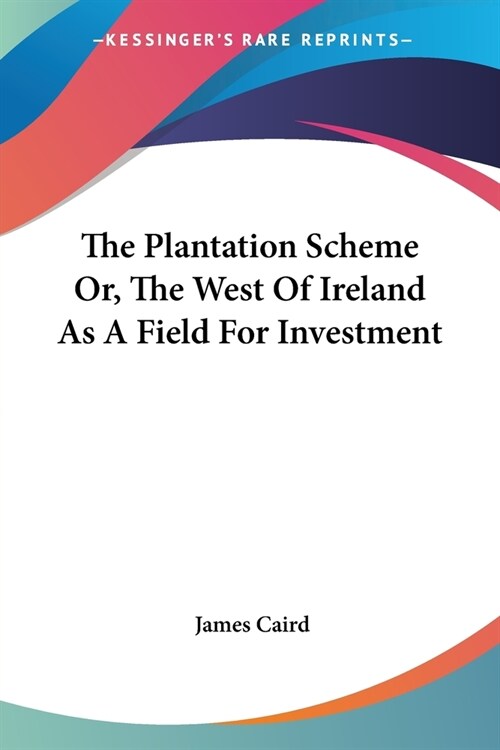 The Plantation Scheme Or, The West Of Ireland As A Field For Investment (Paperback)