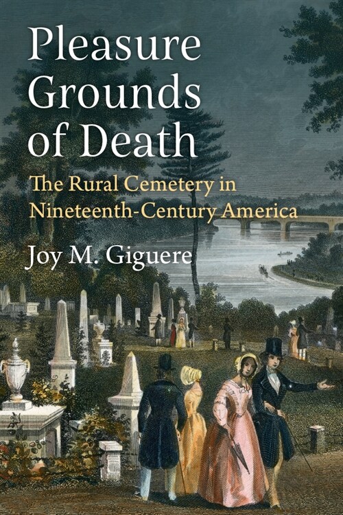 Pleasure Grounds of Death: The Rural Cemetery in Nineteenth-Century America (Paperback)