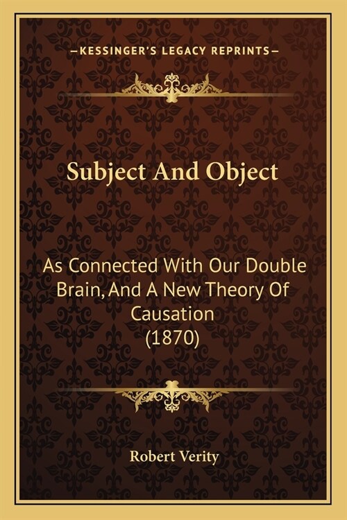 Subject And Object: As Connected With Our Double Brain, And A New Theory Of Causation (1870) (Paperback)