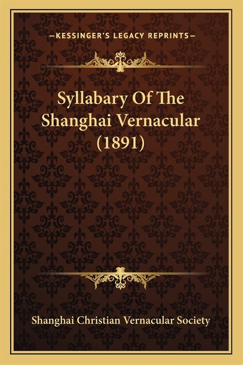 Syllabary Of The Shanghai Vernacular (1891) (Paperback)