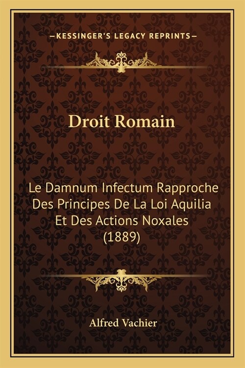 Droit Romain: Le Damnum Infectum Rapproche Des Principes De La Loi Aquilia Et Des Actions Noxales (1889) (Paperback)