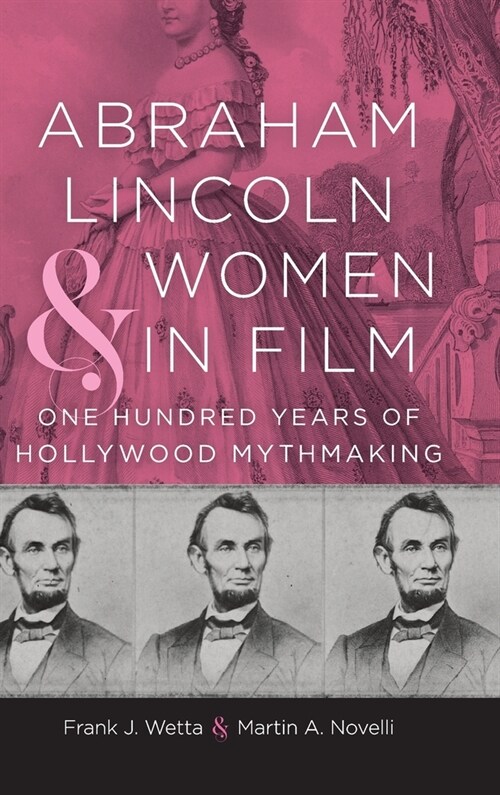 Abraham Lincoln and Women in Film: One Hundred Years of Hollywood Mythmaking (Hardcover)