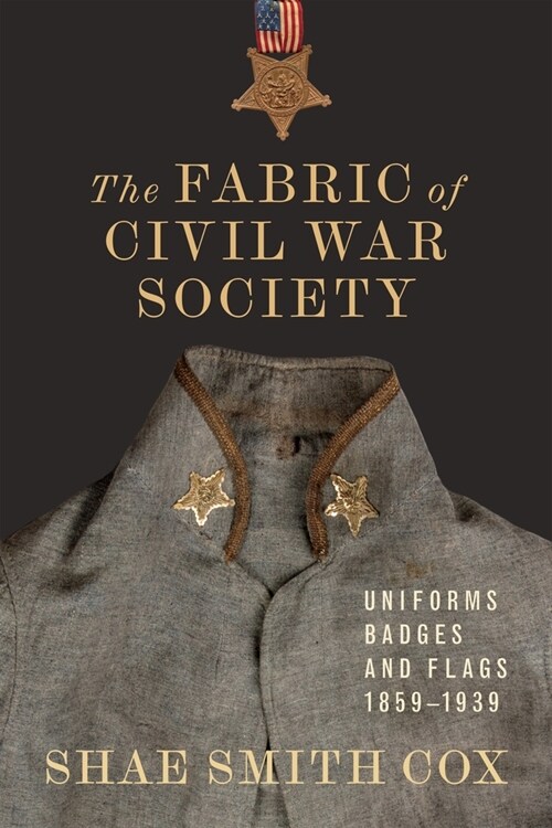 The Fabric of Civil War Society: Uniforms, Badges, and Flags, 1859-1939 (Hardcover)