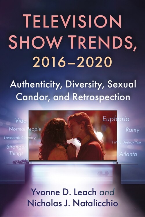 Television Show Trends, 2016-2020: Authenticity, Diversity, Sexual Candor, and Retrospection (Paperback)