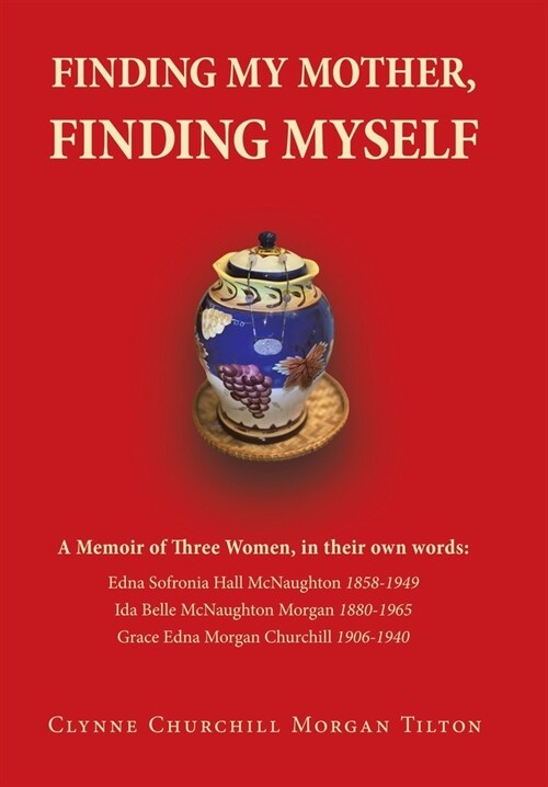 Finding My Mother, Finding Myself: A Memoir of Three Women, in their own words: (Hardcover)