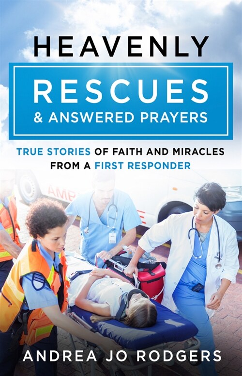 Heavenly Rescues and Answered Prayers: True Stories of Faith and Miracles from a First Responder (Paperback)