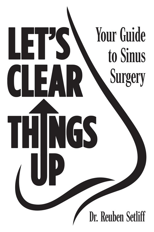 Lets Clear Things Up: The Truth about Sinus Surgery (Hardcover)