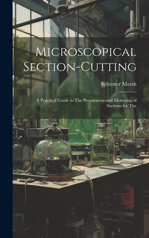 Microscopical Section-cutting: A Practical Guide to The Preparation and Mounting of Sections for The (Hardcover)