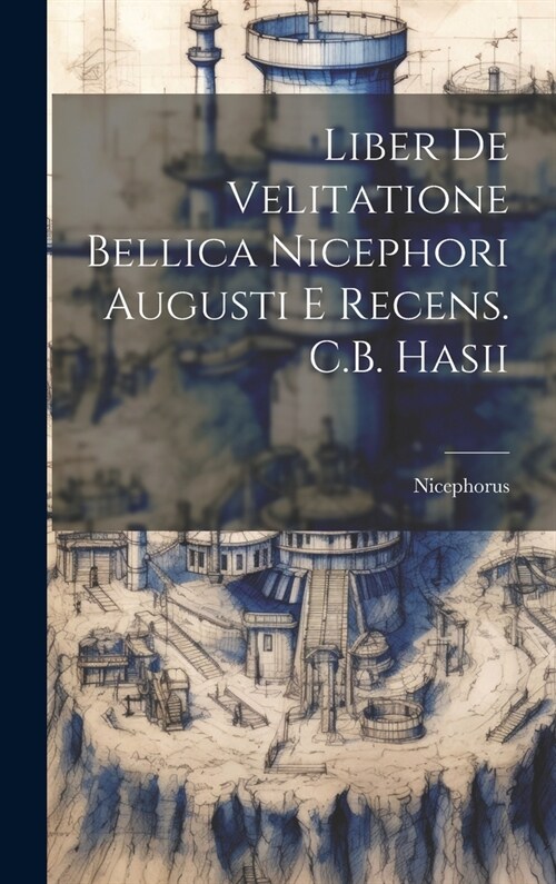 Liber De Velitatione Bellica Nicephori Augusti E Recens. C.B. Hasii (Hardcover)
