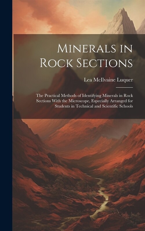 Minerals in Rock Sections: The Practical Methods of Identifying Minerals in Rock Sections With the Microscope, Especially Arranged for Students i (Hardcover)