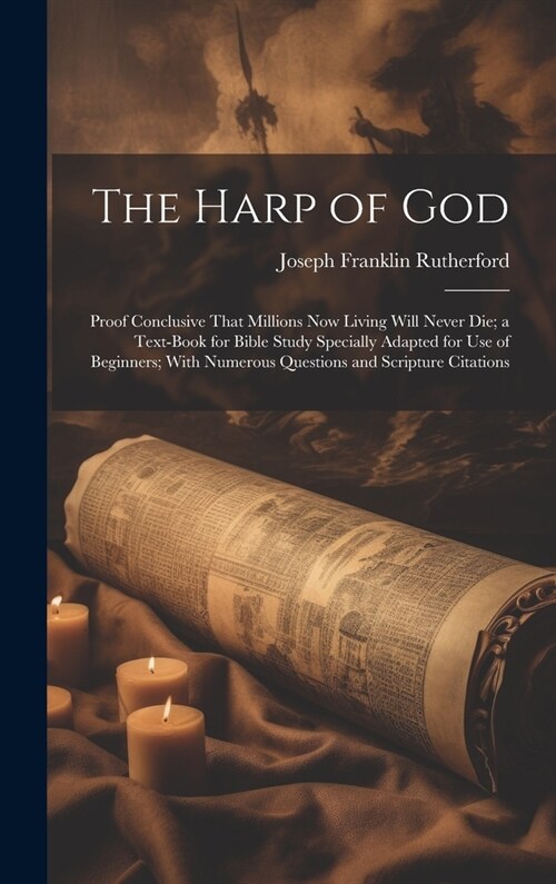 The Harp of God: Proof Conclusive That Millions Now Living Will Never Die; a Text-Book for Bible Study Specially Adapted for Use of Beg (Hardcover)