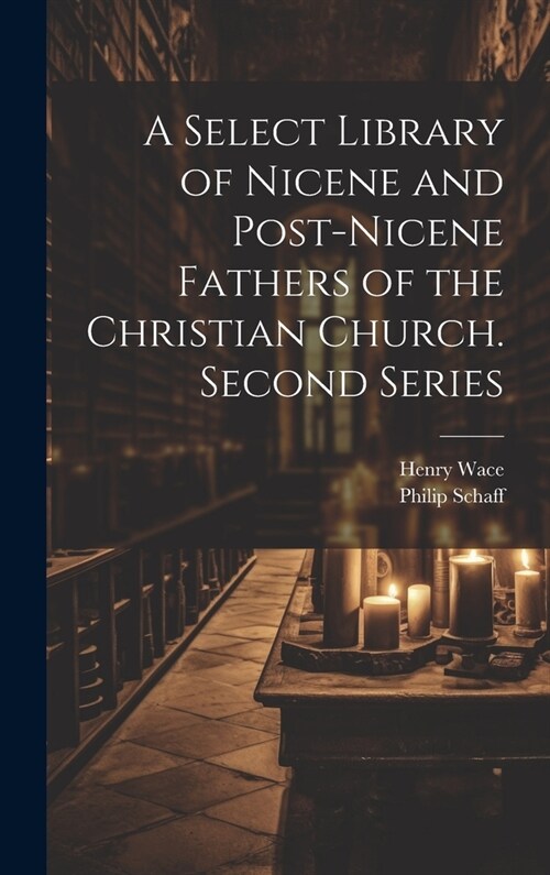 A Select Library of Nicene and Post-Nicene Fathers of the Christian Church. Second Series (Hardcover)