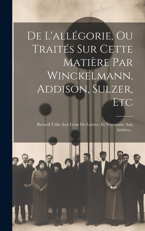 De Lall?orie, Ou Trait? Sur Cette Mati?e Par Winckelmann, Addison, Sulzer, Etc: Recueil Utile Aux Gens De Lettres, Et N?essaire Aux Artistes... (Hardcover)