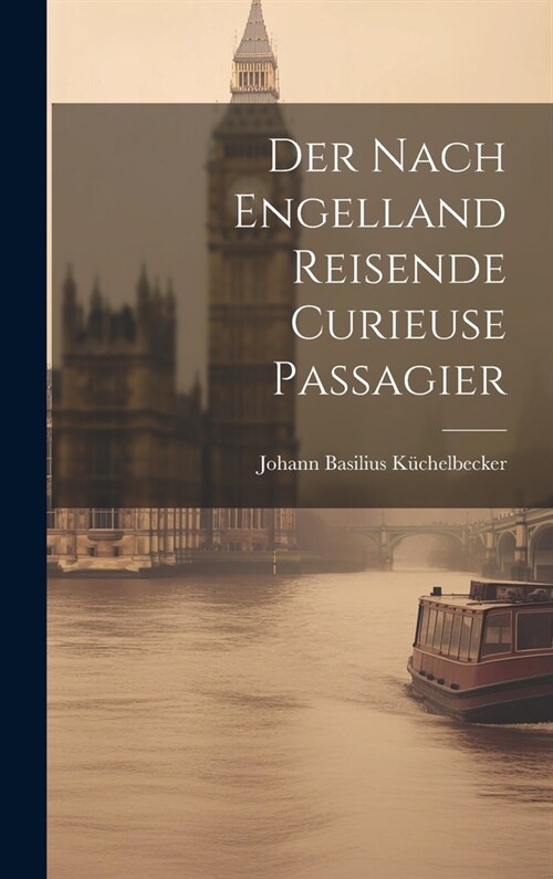 Der Nach Engelland Reisende Curieuse Passagier (Hardcover)