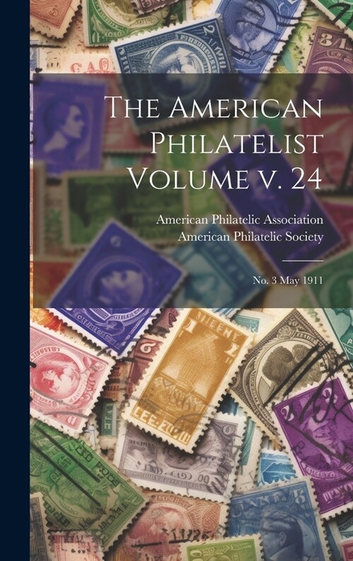 The American Philatelist Volume v. 24: No. 3 May 1911 (Hardcover)