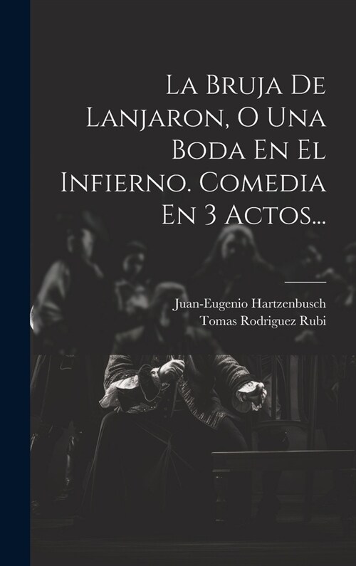 La Bruja De Lanjaron, O Una Boda En El Infierno. Comedia En 3 Actos... (Hardcover)