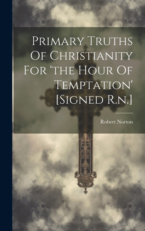 Primary Truths Of Christianity For the Hour Of Temptation [signed R.n.] (Hardcover)