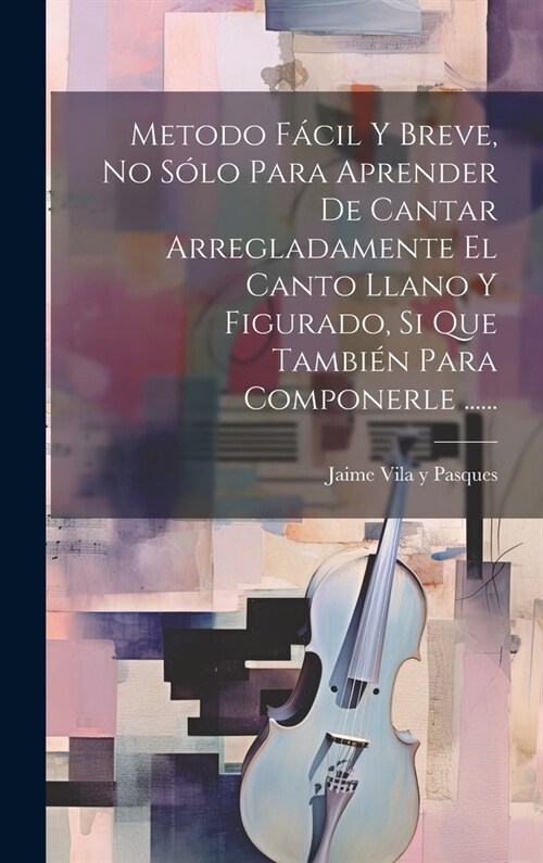 Metodo F?il Y Breve, No S?o Para Aprender De Cantar Arregladamente El Canto Llano Y Figurado, Si Que Tambi? Para Componerle ...... (Hardcover)