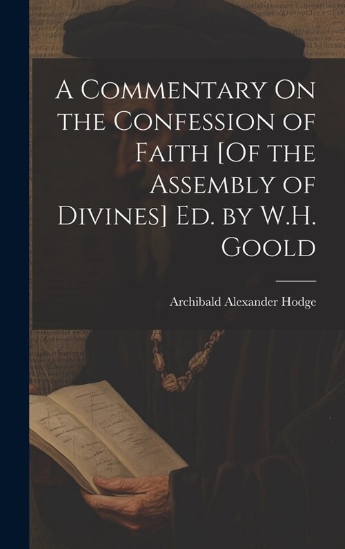 A Commentary On the Confession of Faith [Of the Assembly of Divines] Ed. by W.H. Goold (Hardcover)