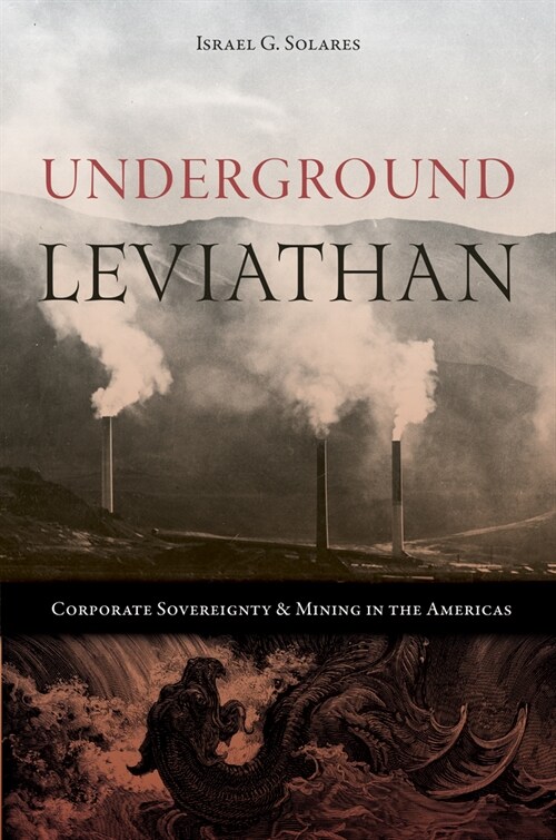 Underground Leviathan: Corporate Sovereignty and Mining in the Americas (Hardcover)
