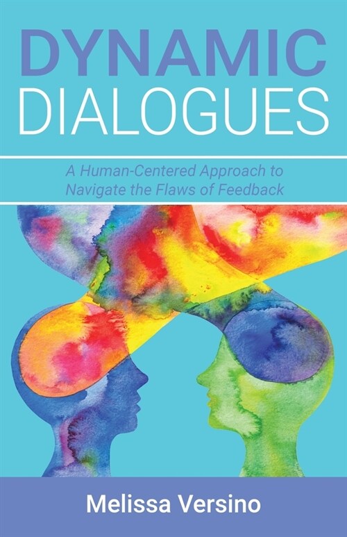 Dynamic Dialogues: A Human-Centered Approach to Navigate the Flaws of Feedback (Paperback)