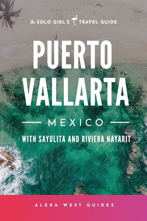 Puerto Vallarta, Mexico with Sayulita and Riviera Nayarit: The Solo Girls Travel Guide (Paperback)