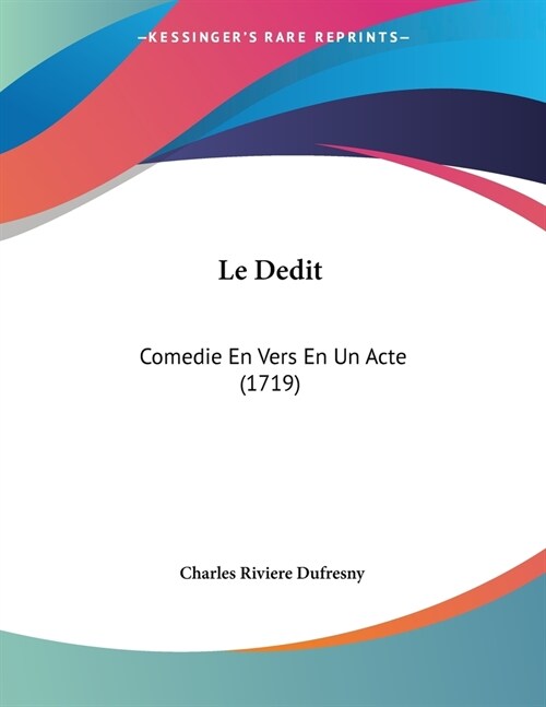Le Dedit: Comedie En Vers En Un Acte (1719) (Paperback)