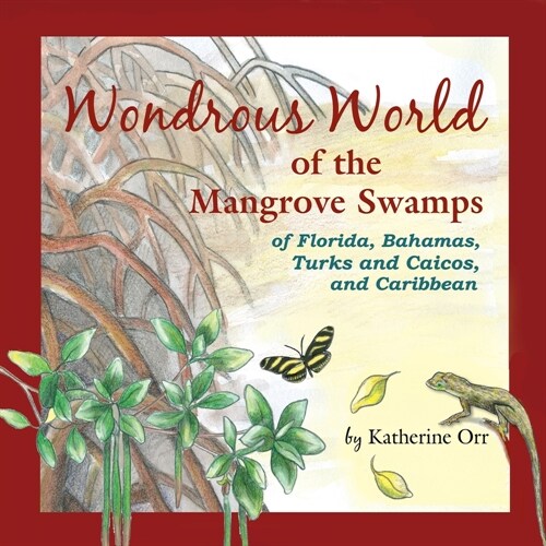 Wondrous World of the Mangrove Swamps: of Florida, Bahamas, Turks and Caicos, and Caribbean (Paperback)