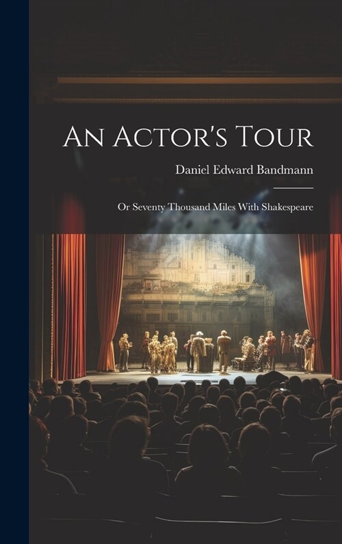 An Actors Tour; or Seventy Thousand Miles With Shakespeare (Hardcover)